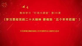 學(xué)習(xí)二十大精神 奮進(jìn)路上再啟程 新稀寶黨支部集體學(xué)習(xí)“燈塔大課堂”第36課